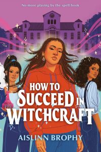 Alex Brown Reviews <b>How to Succeed in Witchcraft</b> by Aislinn Brophy