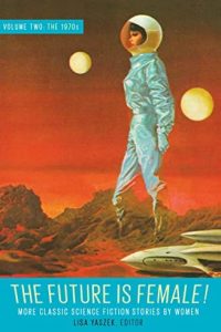 Alexandra Pierce Reviews <b>The Future is Female! Vol 2: the 1970s: More Classic Science Fiction by Women</b> edited by Lisa Yaszek