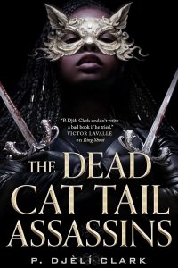 Gary K. Wolfe Reviews <b>The Dead Cat Tail Assassins</b> by P. Djèlí Clark