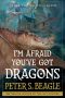 Gary K. Wolfe Reviews <b>I’m Afraid You’ve Got Dragons</b> by Peter S. Beagle