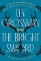 Ian Mond Reviews <b>The Bright Sword</b> by Lev Grossman