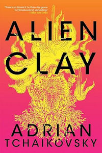 Paul Di Filippo Reviews <b>Alien Clay</b> by Adrian Tchaikovsky