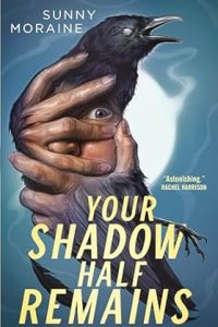 <b>Your Shadow Half Remains</b> by Sunny Moraine: Review by Gabino Iglesias