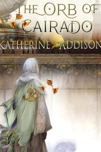 <b>The Orb of Cairado</b> by Katherine Addison: Review by Abigail Nussbaum