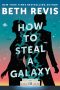 <b>How to Steal a Galaxy</b> by Beth Revis: Review by Colleen Mondor